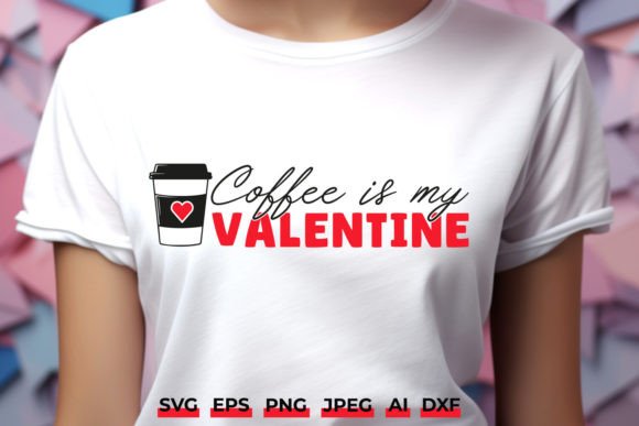 Coffee is My Valentine SVG - Funny Love Graphics and Crafts
