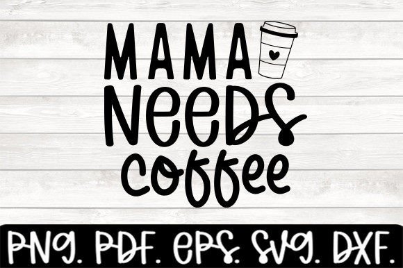 Mama Needs Coffee Funny Drinking Svg Graphics and Crafts